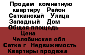 Продам 3комнатную квартиру › Район ­ Саткинский › Улица ­ Западный › Дом ­ 6 › Общая площадь ­ 59 › Цена ­ 930 000 - Челябинская обл., Сатка г. Недвижимость » Квартиры продажа   . Челябинская обл.,Сатка г.